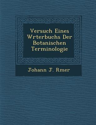 Versuch Eines W Rterbuchs Der Botanischen Terminologie by Romer, Johann Jakob
