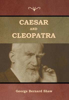 Caesar and Cleopatra by Shaw, George Bernard