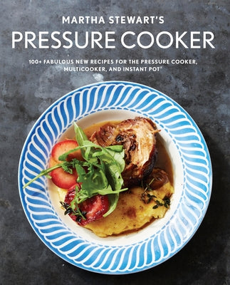 Martha Stewart's Pressure Cooker: 100+ Fabulous New Recipes for the Pressure Cooker, Multicooker, and Instant Pot(r) a Cookbook by Martha Stewart Living Magazine