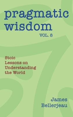Pragmatic Wisdom Vol. 8 by Bellerjeau, James
