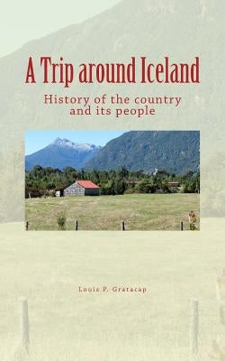 A Trip around Iceland: History of the country and its people by Gratacap, Louis P.