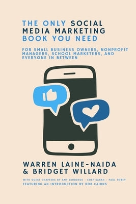 The Only Social Media Marketing Book You Need: For Small Business Owners, Nonprofit Managers, School Marketers, and Everyone in Between by Willard, Bridget