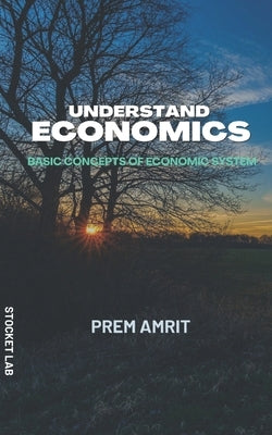 Understand economics: Basic concepts of Economic system by Amrit, Prem