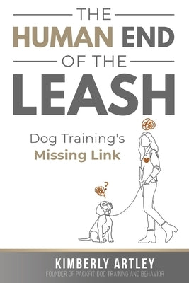 The Human End of the Leash: Dog Training's Missing Link by Artley, Kimberly