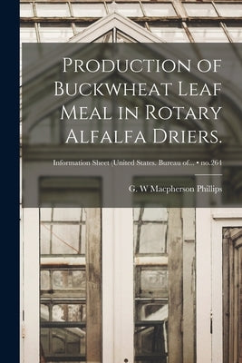 Production of Buckwheat Leaf Meal in Rotary Alfalfa Driers.; no.264 by MacPherson Phillips, G. W.