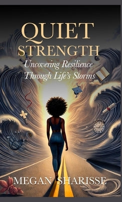 Quiet Strength: Uncovering Resilience Through Life's Storms by Sharisse, Megan