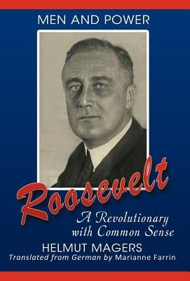 Roosevelt, a Revolutionary with Common Sense by Magers, Helmut