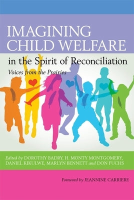 Imagining Child Welfare in the Spirit of Reconciliation by Badry, Dorothy