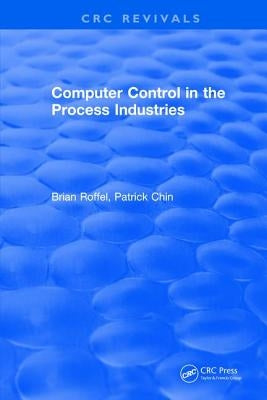 Computer Control in the Process Industries by Roffel, Brian
