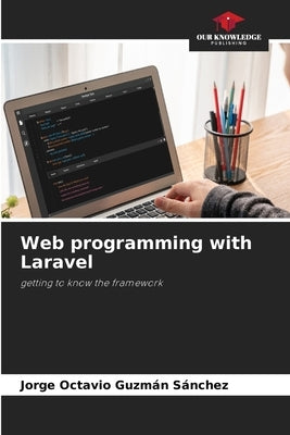 Web programming with Laravel by Guzmán Sánchez, Jorge Octavio