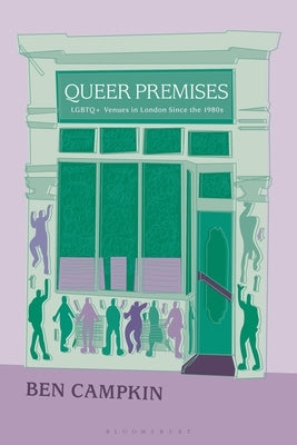Queer Premises: LGBTQ+ Venues in London Since the 1980s by Campkin, Ben