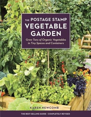 The Postage Stamp Vegetable Garden: Grow Tons of Organic Vegetables in Tiny Spaces and Containers by Newcomb, Karen