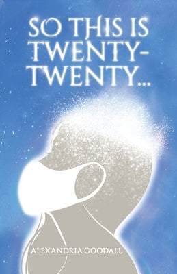So This Is Twenty-Twenty... by Goodall, Alexandria