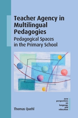 Teacher Agency in Multilingual Pedagogies: Pedagogical Spaces in the Primary School by Quehl, Thomas