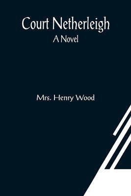 Court Netherleigh; A Novel by Henry Wood