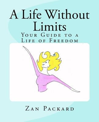A Life Without Limits: Your Guide to a Life of Freedom by Packard, Zan