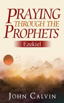 Praying through the Prophets: Ezekiel: Worthwhile Life Changing Bible Verses & Prayer by Aguilera, Berenice
