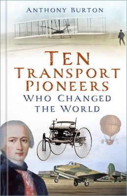 Ten Transport Pioneers Who Changed the World by Burton, Anthony