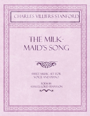 The Milkmaid's Song - Sheet Music set for Voice and Piano - Poem by Alfred, Lord Tennyson by Stanford, Charles Villiers