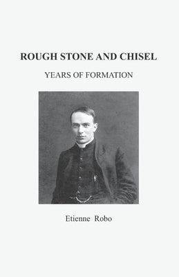 Rough Stone and Chisel: Years of Formation by Robo, Etienne