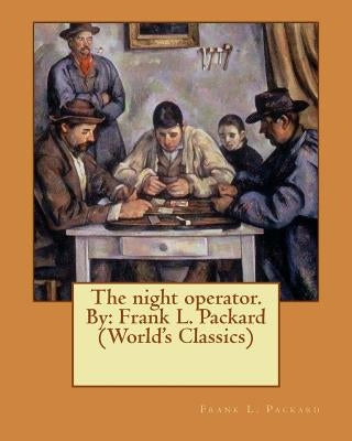 The night operator. By: Frank L. Packard (World's Classics) by Packard, Frank L.
