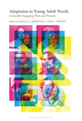 Adaptation in Young Adult Novels: Critically Engaging Past and Present by Lawrence, Dana E.