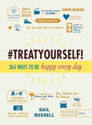Treat Yourself!: 365 Ways to Be Happy Every Day by Russell, Gail
