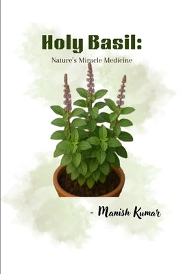 Holy Basil: Nature's Miracle Medicine by Kumar, Manish