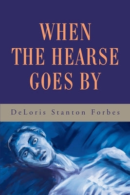 When the Hearse Goes By by Forbes, Deloris Stanton