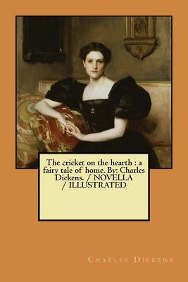 The cricket on the hearth: a fairy tale of home. By: Charles Dickens. / NOVELLA / ILLUSTRATED by Dickens, Charles