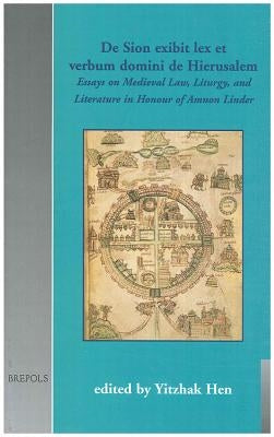 de Sion Exibit Lex Et Verbum Domini de Hierusalem: Essays on Medieval Law, Liturgy and Literature in Honour of Amnon Linder by Hen, Yitzhak
