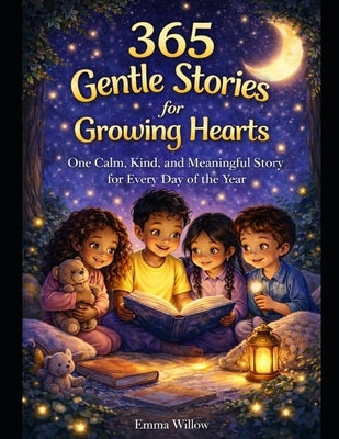 365 Gentle Stories for Growing Hearts: One Calm, Kind, and Meaningful Story for Every Day of the Year by Willow, Emma