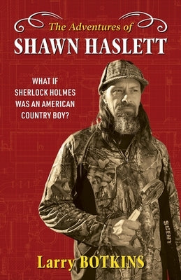The Adventures of Shawn Haslett: What if Sherlock Holmes was an American Country Boy? by Botkins, Larry