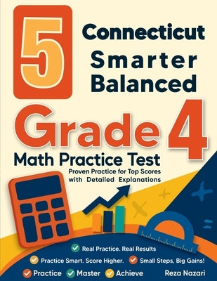 5 Connecticut Smarter Balanced Grade 4 Math Practice Tests: Proven Practice for Top Scores with Detailed Explanations by Nazari, Reza