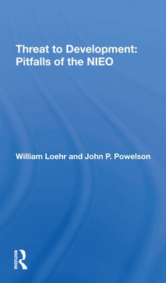Threat to Development: Pitfalls of the Nieo by Loehr, William