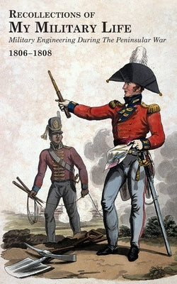 RECOLLECTIONS OF MY MILITARY LIFE 1806-1808 Military Engineering During The Peninsular War Volume 1 by Landmann, George T.