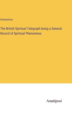 The British Spiritual Telegraph being a General Record of Spiritual Phenomena by Anonymous