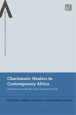 Charismatic Healers in Contemporary Africa: Deliverance in Muslim and Christian Worlds by Fancello, Sandra