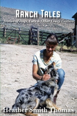 Ranch Tales: Stories of Dogs, Cats & Other Crazy Critters by Smith Thomas, Heather