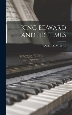 King Edward and His Times by Maurois, Andre