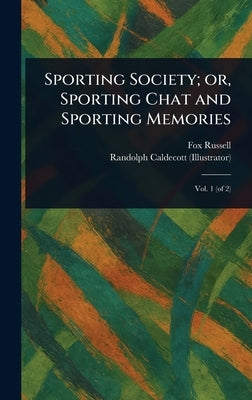 Sporting Society; or, Sporting Chat and Sporting Memories by Russell, Fox