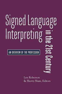 Signed Language Interpreting in the 21st Century: An Overview of the Profession by Roberson, Len