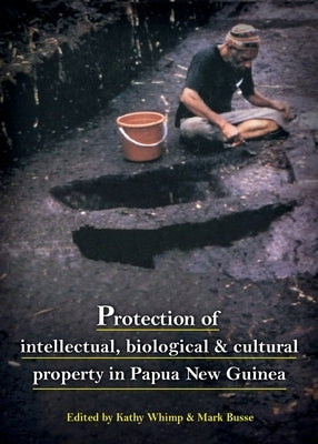 Protection of intellectual, biological & cultural property in Papua New Guinea by Whimp, Kathy