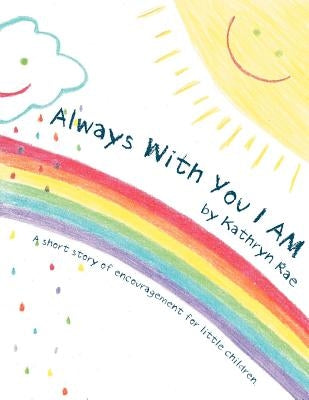 Always with You I Am by Kathryn Rae