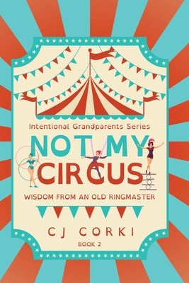Not My Circus: Wisdom from an Old Ringmaster by Hoge, Madeline
