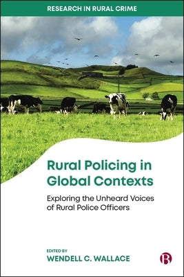 Rural Policing in Global Contexts: Exploring the Unheard Voices of Rural Police Officers by Abayomi Aborisade, Richard