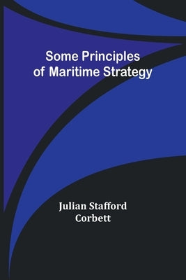 Some Principles of Maritime Strategy by Corbett, Julian Stafford