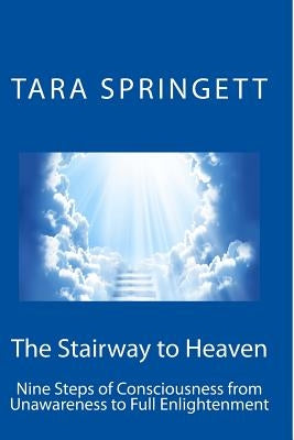 The Stairway to Heaven: Nine Steps of Consciousness from Unawareness to Full Enlightenment by Springett, Tara