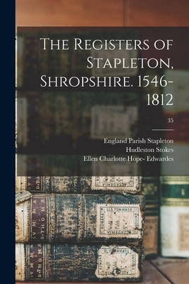 The Registers of Stapleton, Shropshire. 1546-1812; 35 by Stapleton, England (Shropshire) Parish