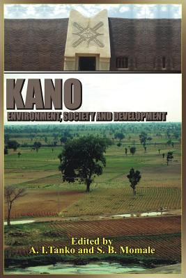Kano: Environment, Society and Development by Tanko, A. I.